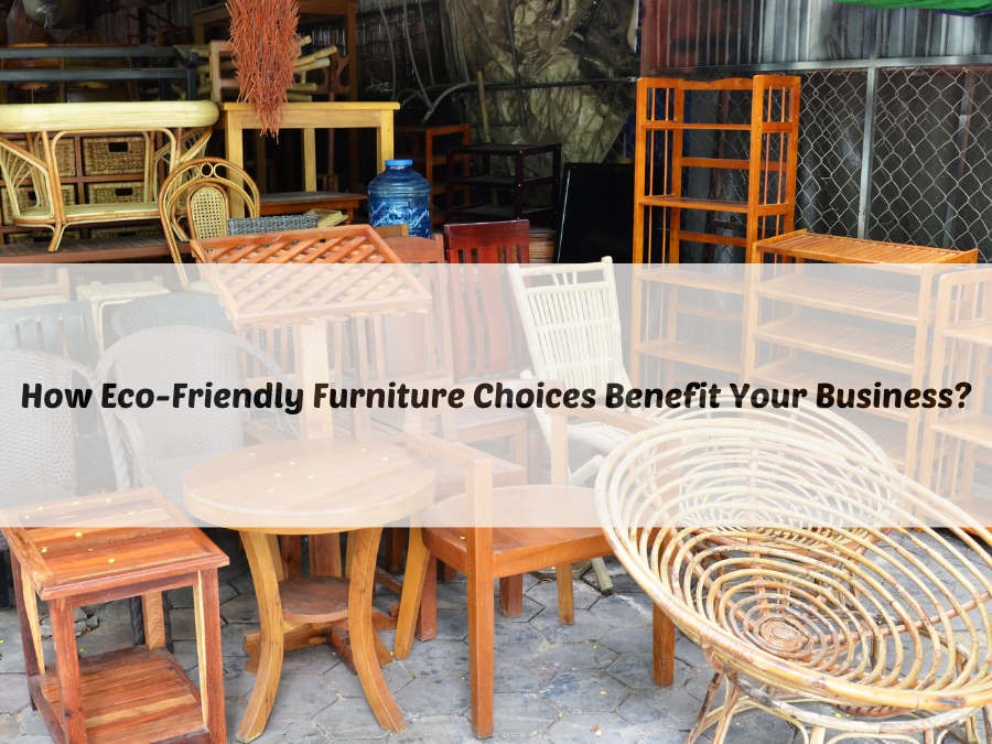 How Eco-Friendly Furniture Choices Benefit Your Business?